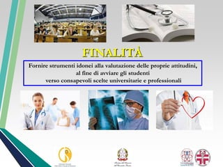 FINALITÀ
Fornire strumenti idonei alla valutazione delle proprie attitudini,
al fine di avviare gli studenti
verso consapevoli scelte universitarie e professionali
 