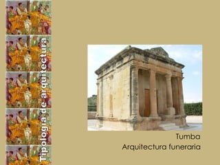 Tipología de arquitectura Arquitectura funeraria Tumba  