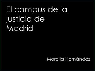 El campus de la justicia de Madrid Morella Hernández 