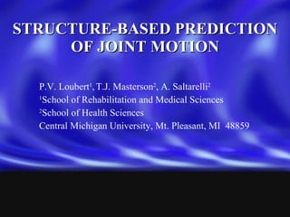 STRUCTURE-BASED PREDICTION OF JOINT MOTION <ul><li>P.V. Loubert 1 ,   T.J. Masterson 2 , A. Saltarelli 2 </li></ul><ul><li...