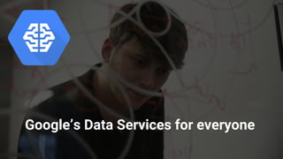 Google’s Data Services for everyone
 