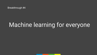 Machine learning for everyone
Breakthrough #4
 