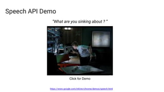 Speech API Demo
Click for Demo
“What are you sinking about ? “
https://www.google.com/intl/en/chrome/demos/speech.html
 