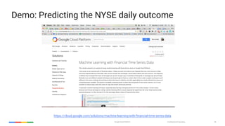 Google Cloud Platform Confidential & Proprietary 56
https://cloud.google.com/solutions/machine-learning-with-financial-time-series-data
Demo: Predicting the NYSE daily outcome
 