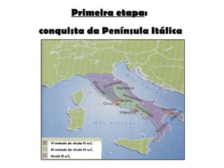 Primeira etapa : conquista da Península Itálica 