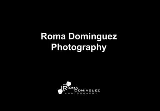 Roma Dominguez
Photography
 