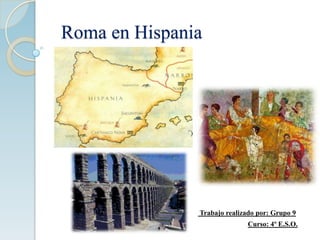      Roma en Hispania  Trabajo realizado por: Grupo 9 Curso: 4º E.S.O. 