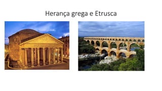 Herança grega e Etrusca
 