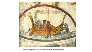 Jonas indo para o mar – catacumba de São Marcellino
 