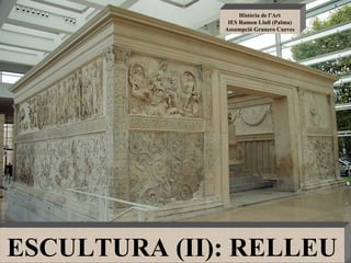 ESCULTURA (II): RELLEU Història de l’Art IES Ramon Llull (Palma) Assumpció Granero Cueves 
