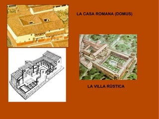 LA CASA ROMANA (DOMUS) LA VILLA RÚSTICA 