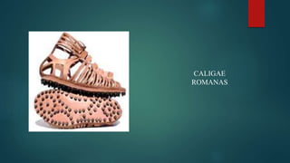 CALIGAE
ROMANAS
 
