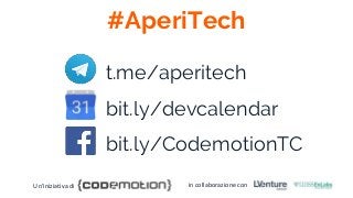 t.me/aperitech
bit.ly/devcalendar
bit.ly/CodemotionTC
#AperiTech
Un’iniziativa di in collaborazione con
 