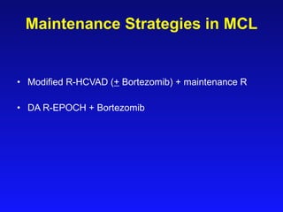 Maintenance Strategies  in MCL Modified R-HCVAD ( +  Bortezomib) + maintenance R   DA R-EPOCH + Bortezomib 