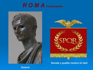 Octavio Senado y pueblo romano en latín R O M A  Continuación   
