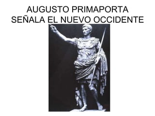 AUGUSTO PRIMAPORTA
SEÑALA EL NUEVO OCCIDENTE
 