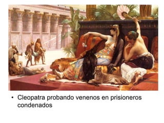 • Cleopatra probando venenos en prisioneros
  condenados
 