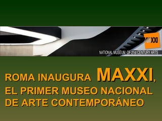 ROMA INAUGURA  MAXXI ,  EL PRIMER MUSEO NACIONAL DE ARTE CONTEMPORÁNEO   