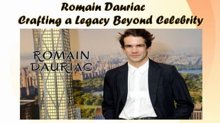 Romain Dauriac
Crafting a Legacy Beyond Celebrity
 