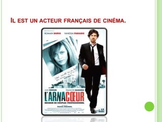 IL EST UN ACTEUR FRANÇAIS DE CINÉMA.
 
