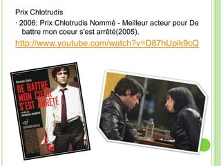 Prix ​​Chlotrudis
· 2006: Prix Chlotrudis Nommé - Meilleur acteur pour De
battre mon coeur s'est arrêté(2005).
http://www.youtube.com/watch?v=D87hUpik9cQ
 