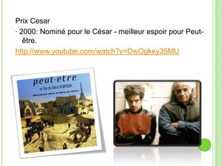 Prix Cesar
· 2000: Nominé pour le César - meilleur espoir pour Peut-
être.
http://www.youtube.com/watch?v=DwOgkey35MU
 