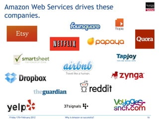 Amazon Web Services drives these
companies.




 Friday 17th February 2012   Why is Amazon so successful?   16
 
