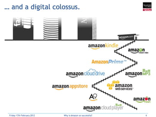 … and a digital colossus.




 Friday 17th February 2012   Why is Amazon so successful?   4
 