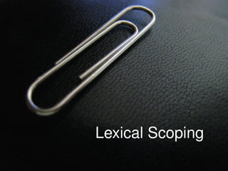 Lexical Scoping
 