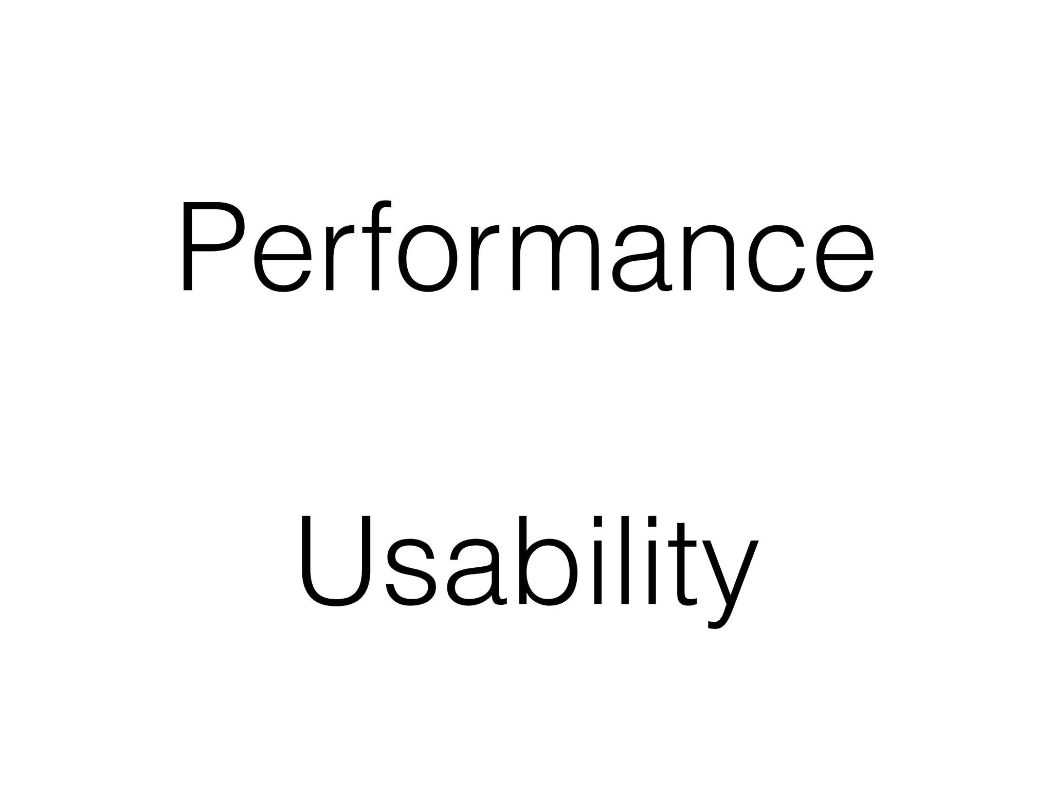 Performance
Usability
 