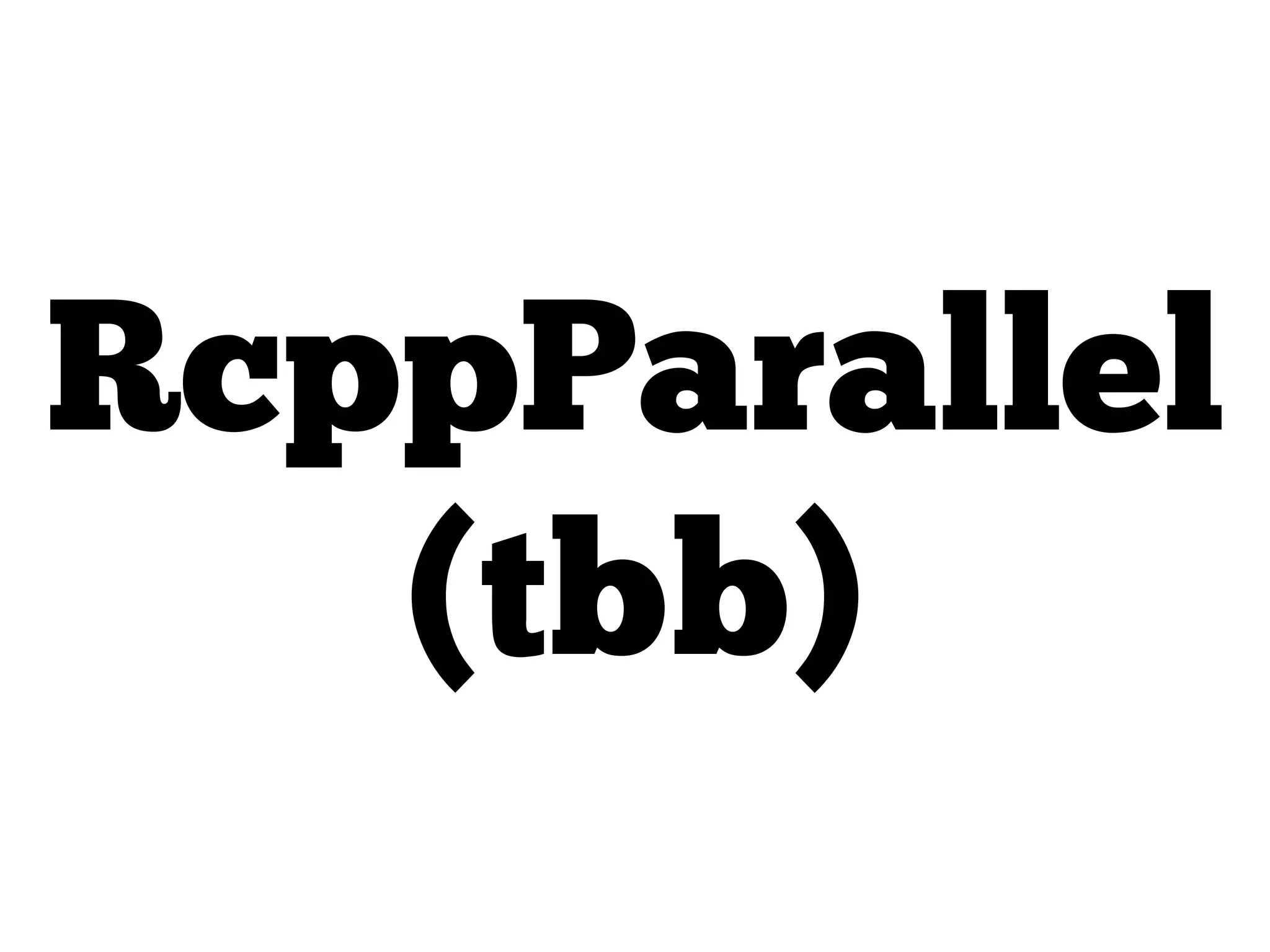 RcppParallel
(tbb)
 