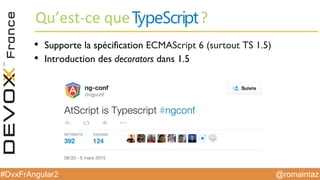 @romaintaz#DvxFrAngular2
Qu’est-­‐ce  que ?
• Supporte la spécification ECMAScript 6 (surtout TS 1.5)
• Introduction des decorators dans 1.5
 