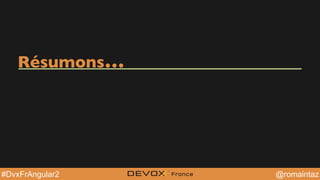 @YourTwitterHandle@YourTwitterHandle@romaintaz#DvxFrAngular2
Résumons…
 