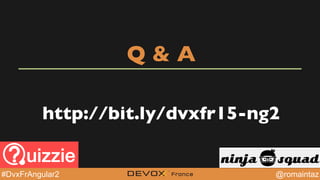 @YourTwitterHandle@YourTwitterHandle@romaintaz#DvxFrAngular2
Q & A
http://bit.ly/dvxfr15-ng2
 