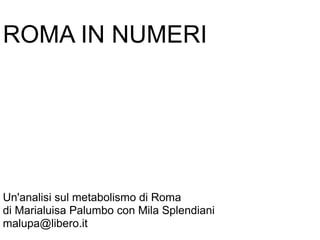 ROMA IN NUMERI
Un'analisi sul metabolismo di Roma
di Marialuisa Palumbo con Mila Splendiani
malupa@libero.it
 
