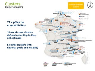 71 « pôles de
compétitivité »
18 world class clusters
defined according to their
critical mass
53 other clusters with
national goals and visibility
Clusters mapping
Clusters Competitiveness
clusters
 