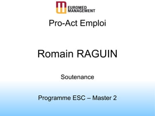 Pro-Act Emploi Romain RAGUIN Soutenance Programme ESC – Master 2 