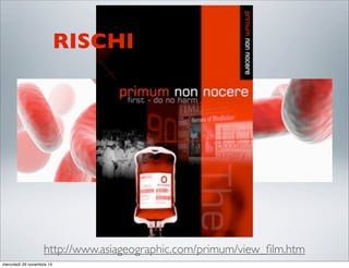 RISCHI
http://www.asiageographic.com/primum/view_ﬁlm.htm
mercoledì 26 novembre 14
 
