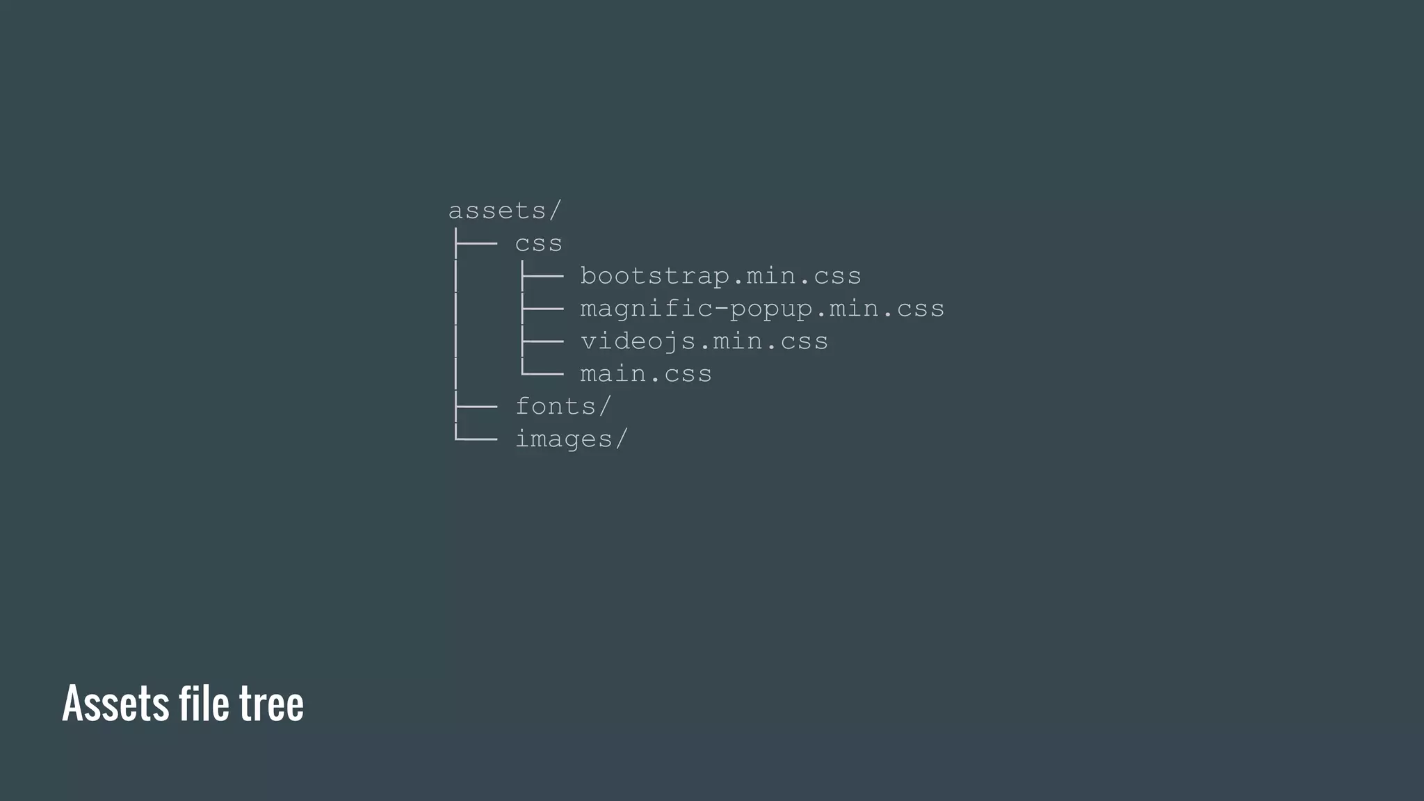 Assets file tree assets/ ├── css │ ├── bootstrap.min.css │ ├── magnific-popup.min.css │ ├── videojs.min.css │ └── main.css ├── fonts/ └── images/ 