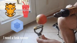 I need a task runner
 