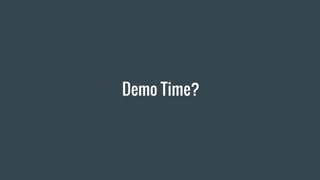 Demo Time?
 