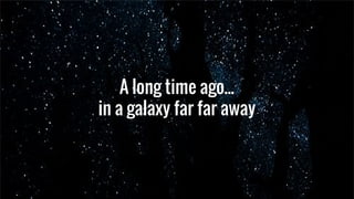 A long time ago...
in a galaxy far far away
A long time ago...
in a galaxy far far away
 