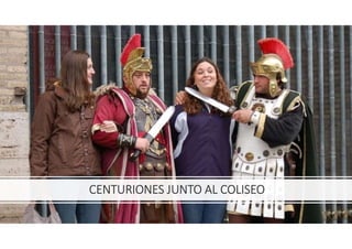 CENTURIONES JUNTO AL COLISEO
 