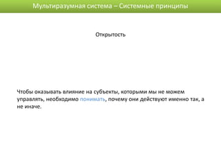 Мультиразумная система – Системные принципы


                           Открытость




Чтобы оказывать влияние на субъекты, которыми мы не можем
управлять, необходимо понимать, почему они действуют именно так, а
не иначе.
 