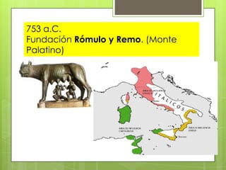 753 a.C.
Fundación Rómulo y Remo. (Monte
Palatino)

 