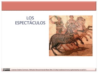 LOS
     ESPECTÁCULOS




Licencia Creative Commons Attribution-Noncommercial-Share Alike 3.0 (http://creativecommons.org/licenses/by-nc-sa/3.0/ )
 
