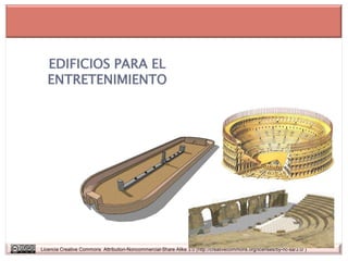 EDIFICIOS PARA EL
   ENTRETENIMIENTO




Licencia Creative Commons Attribution-Noncommercial-Share Alike 3.0 (http://creativecommons.org/licenses/by-nc-sa/3.0/ )
 
