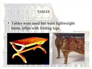 TABLES


• Tables were used but were lightweight
  items, often with folding legs.
 