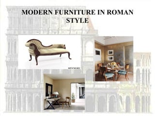 MODERN FURNITURE IN ROMAN
         STYLE
 