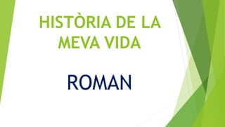 HISTÒRIA DE LA
MEVA VIDA

ROMAN

 